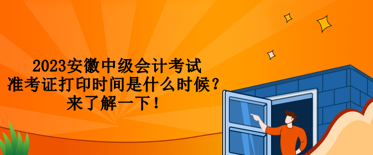 2023安徽中級會計考試準(zhǔn)考證打印時間是什么時候？來了解一下！