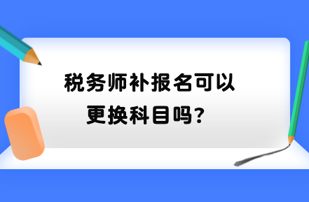 稅務師補報名可以更換科目嗎？