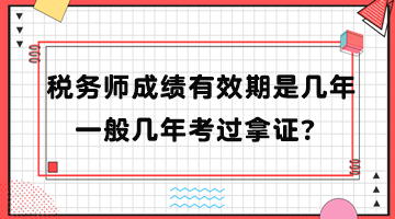 稅務(wù)師成績(jī)有效期是幾年？一般幾年考過(guò)拿證？