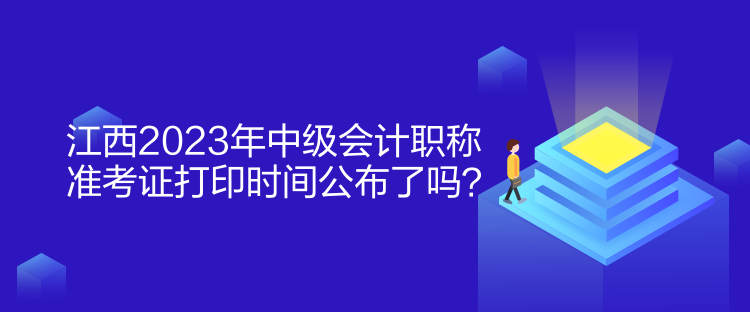 江西2023年中級(jí)會(huì)計(jì)職稱準(zhǔn)考證打印時(shí)間公布了嗎？