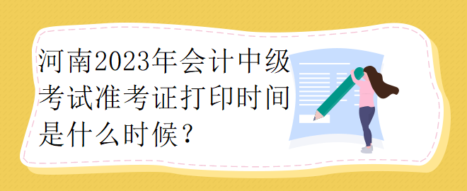 河南2023年會計中級考試準(zhǔn)考證打印時間是什么時候？