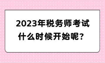 2023年稅務(wù)師考試什么時候開始呢？