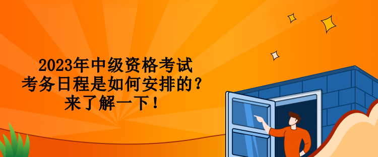 2023年中級(jí)資格考試考務(wù)日程是如何安排的？來了解一下！