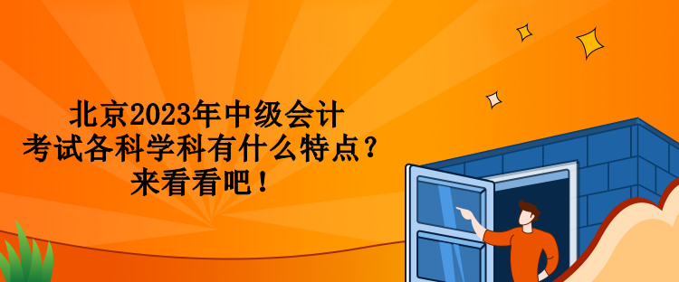 北京2023年中級(jí)會(huì)計(jì)考試各科學(xué)科有什么特點(diǎn)？來(lái)看看吧！