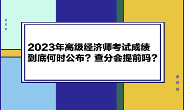 2023年高級經(jīng)濟師考試成績到底何時公布？查分會提前嗎？