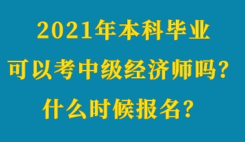 2021年本科畢業(yè)可以考中級(jí)經(jīng)濟(jì)師嗎？什么時(shí)候報(bào)名？