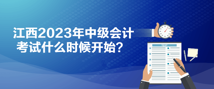 江西2023年中級會計(jì)考試什么時候開始？