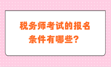 稅務(wù)師考試的報(bào)名條件有哪些？補(bǔ)報(bào)名是什么要求？