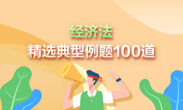 道道精選！2023中級經(jīng)濟法精選典型例題100道 速來刷題>