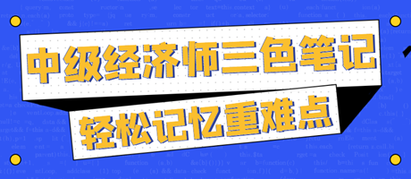 太好背了！2023中級(jí)經(jīng)濟(jì)師三色筆記 輕松記憶重難點(diǎn)！