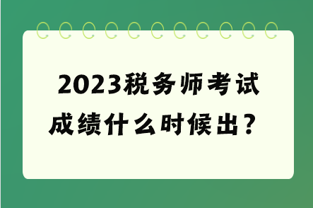 2023稅務(wù)師考試成績什么時(shí)候出？