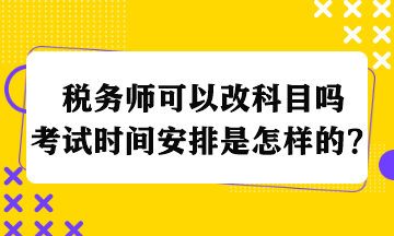 稅務師可以改科目嗎考試時間安排是怎樣的？