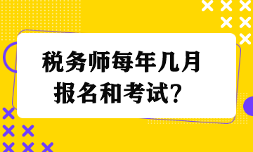 稅務(wù)師每年幾月報(bào)名和考試？