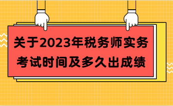 關(guān)于2023年稅務(wù)師實(shí)務(wù)考試時(shí)間及多久出成績