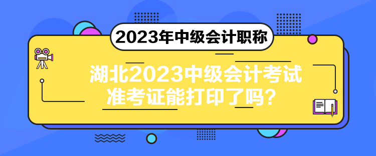 湖北2023中級(jí)會(huì)計(jì)考試準(zhǔn)考證能打印了嗎？