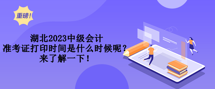 湖北2023中級會計準(zhǔn)考證打印時間是什么時候呢？來了解一下！