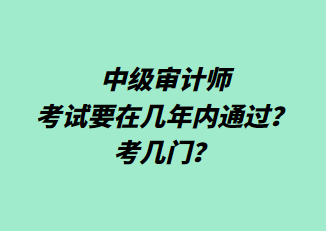 中級(jí)審計(jì)師考試要在幾年內(nèi)通過(guò)？考幾門？