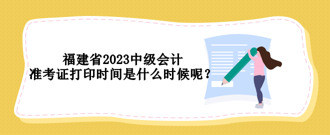 福建省2023中級會計準考證打印時間是什么時候呢？