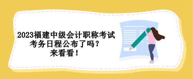 2023福建中級(jí)會(huì)計(jì)職稱(chēng)考試考務(wù)日程公布了嗎？來(lái)看看！