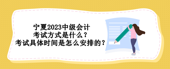 寧夏2023中級會計考試方式是什么？考試具體時間是怎么安排的？