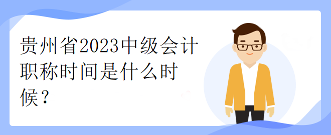 貴州省2023中級會計職稱時間是什么時候？