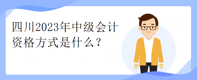 四川2023年中級會計資格方式是什么？