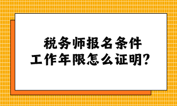 稅務(wù)師報名條件工作年限怎么證明？