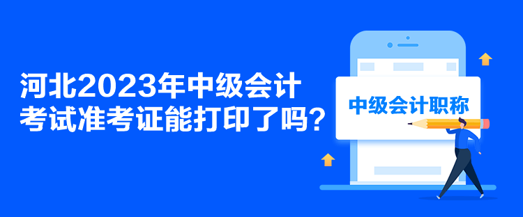 河北2023年中級會計考試準(zhǔn)考證能打印了嗎？