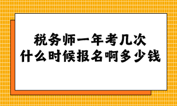 稅務(wù)師一年考幾次 什么時(shí)候報(bào)名啊多少錢