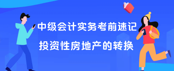 中級會計實務考前速記 投資性房地產(chǎn)的轉換