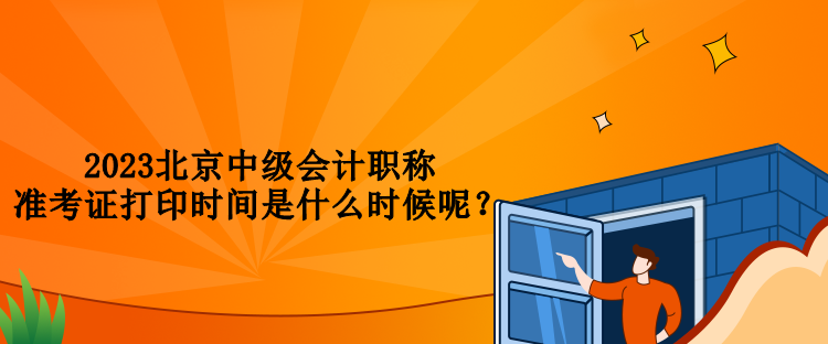 2023北京中級會計(jì)職稱準(zhǔn)考證打印時間是什么時候呢？