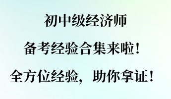 初中級經(jīng)濟(jì)師備考經(jīng)驗合集來啦！全方位經(jīng)驗，助你拿證！