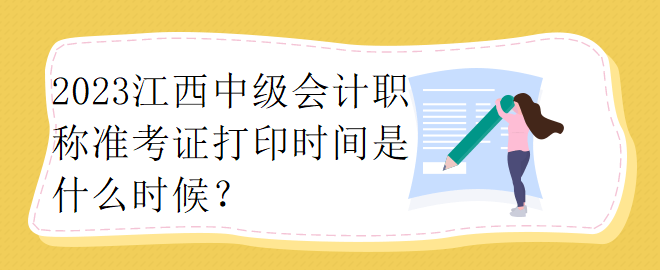 2023江西中級會(huì)計(jì)職稱準(zhǔn)考證打印時(shí)間是什么時(shí)候？