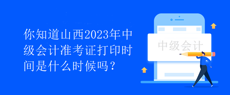 你知道山西2023年中級會計準(zhǔn)考證打印時間是什么時候嗎？