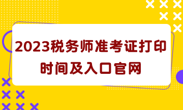 2023稅務(wù)師準(zhǔn)考證打印時(shí)間及入口官網(wǎng)