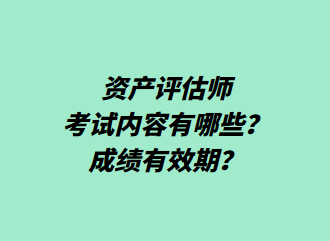 資產(chǎn)評估師考試內(nèi)容有哪些？成績有效期？