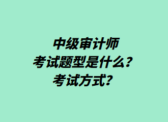 中級審計師考試題型是什么？考試方式？