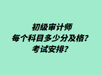 初級(jí)審計(jì)師每個(gè)科目多少分及格？考試安排？