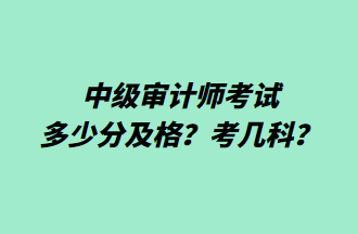 中級(jí)審計(jì)師考試多少分及格？考幾科？