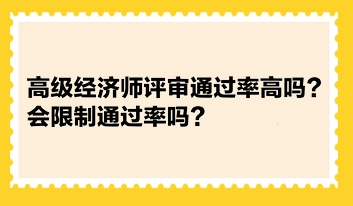 高級經(jīng)濟師評審?fù)ㄟ^率高嗎？會限制通過率嗎？