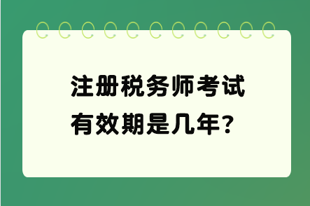 注冊(cè)稅務(wù)師考試有效期是幾年？