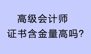 高級會計師證書含金量高嗎？