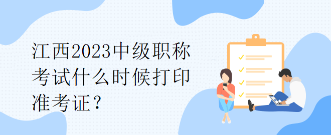 江西2023中級職稱考試什么時候打印準(zhǔn)考證？