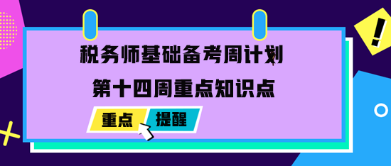 2023稅務師基礎(chǔ)備考周計劃：最后一周重點學習內(nèi)容