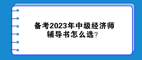 備考2023年中級(jí)經(jīng)濟(jì)師，輔導(dǎo)書(shū)怎么選？