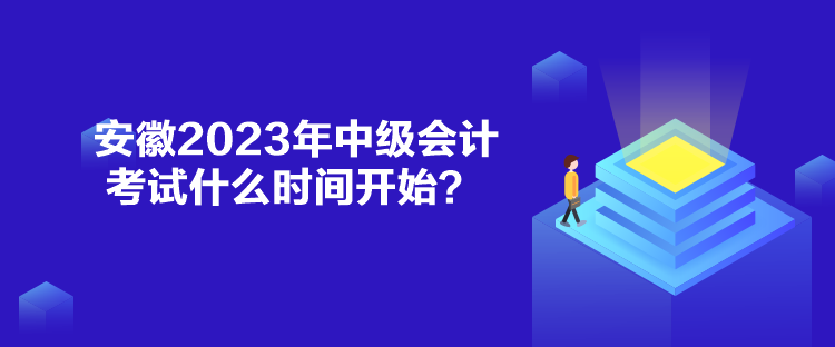 安徽2023年中級(jí)會(huì)計(jì)考試什么時(shí)間開始？