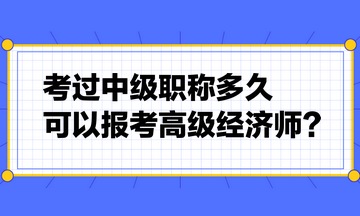 考過中級(jí)職稱多久可以報(bào)考高級(jí)經(jīng)濟(jì)師？