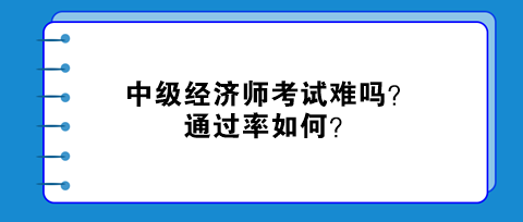 中級經(jīng)濟師考試難嗎？通過率如何？