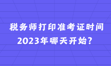 稅務(wù)師打印準(zhǔn)考證時(shí)間2023年哪天開(kāi)始