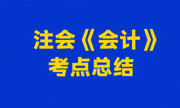 2023年注冊(cè)會(huì)計(jì)師考試《會(huì)計(jì)》考點(diǎn)總結(jié)（第二批）